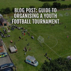 BLOG POST_ GUIDE TO ORGANISING A YOUTH FOOTBALL TOURNAMENT